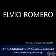 ELVIO ROMERO - Por ALCIBADES GONZLEZ DELVALLE - Domingo, 23 de Septiembre de 2018